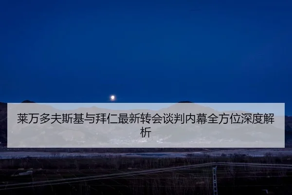 莱万多夫斯基与拜仁最新转会谈判内幕全方位深度解析